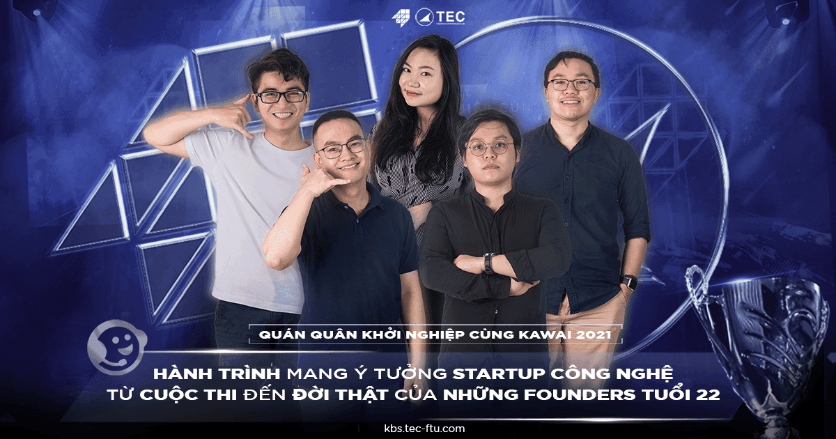 Quán quân Khởi nghiệp cùng Kawai 2021: Hành trình mang ý yưởng Startup công nghệ từ cuộc thi đến đời thật của những Founders tuổi 22