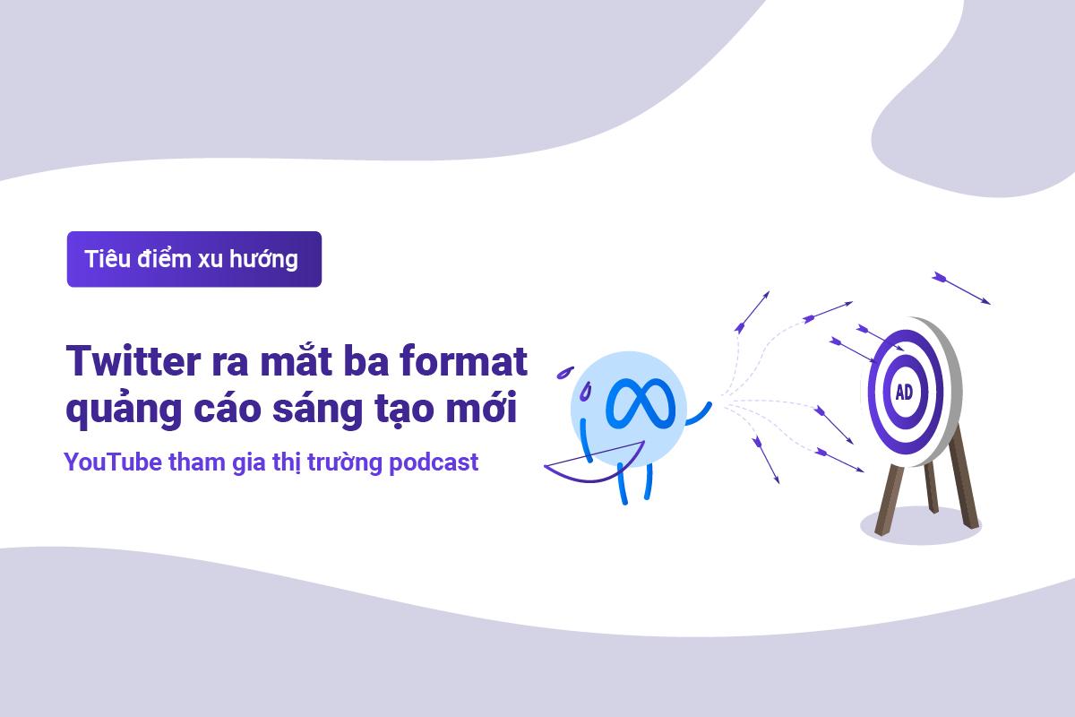 TenMax: Twitter ra mắt ba format quảng cáo sáng tạo mới - YouTube tham gia thị trường Podcast