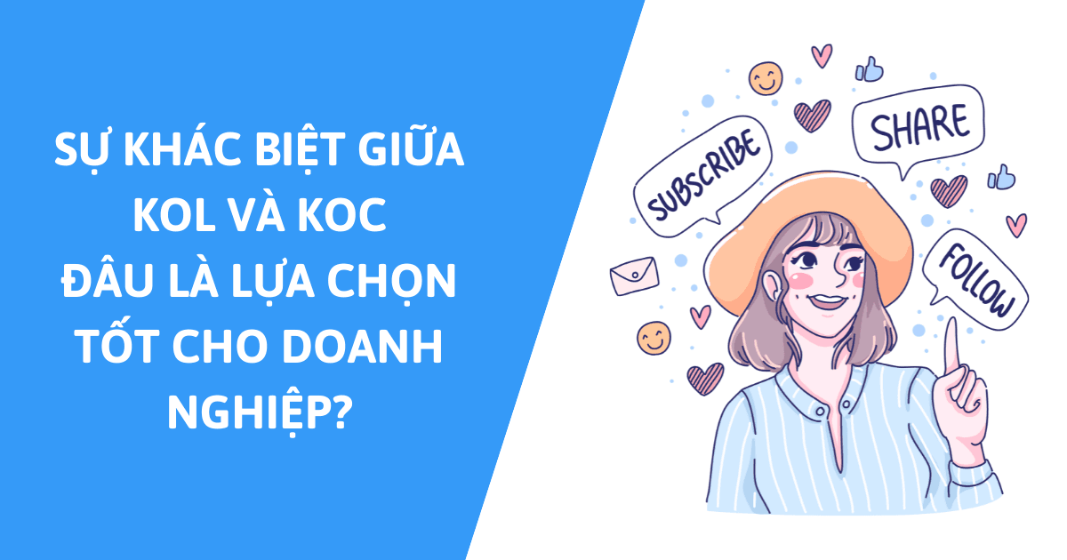 Sự khác biệt giữa KOL và KOC? Đâu là lựa chọn tốt để bức phá danh số cho doanh nghiệp