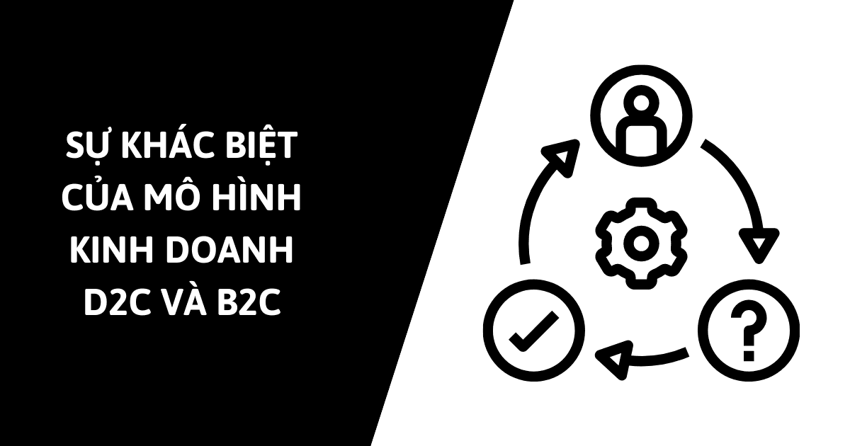 So sánh mô hình D2C và B2C, doanh nghiệp có nên triển khai mô hình D2C từ năm 2022?