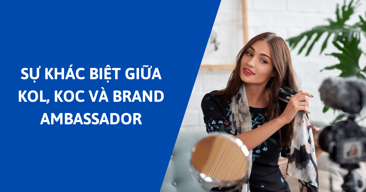 Phân biệt KOL, KOC & Brand Ambassador, đâu là sự lựa chọn tốt cho chiến dịch marketing của doanh nghiệp?