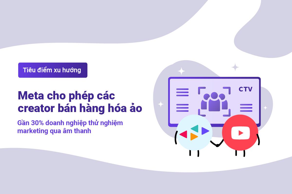 Tiêu điểm xu hướng TenMax: Meta cho phép creator bán hàng hóa ảo - 30% doanh nghiệp thử nghiệm marketing qua âm thanh
