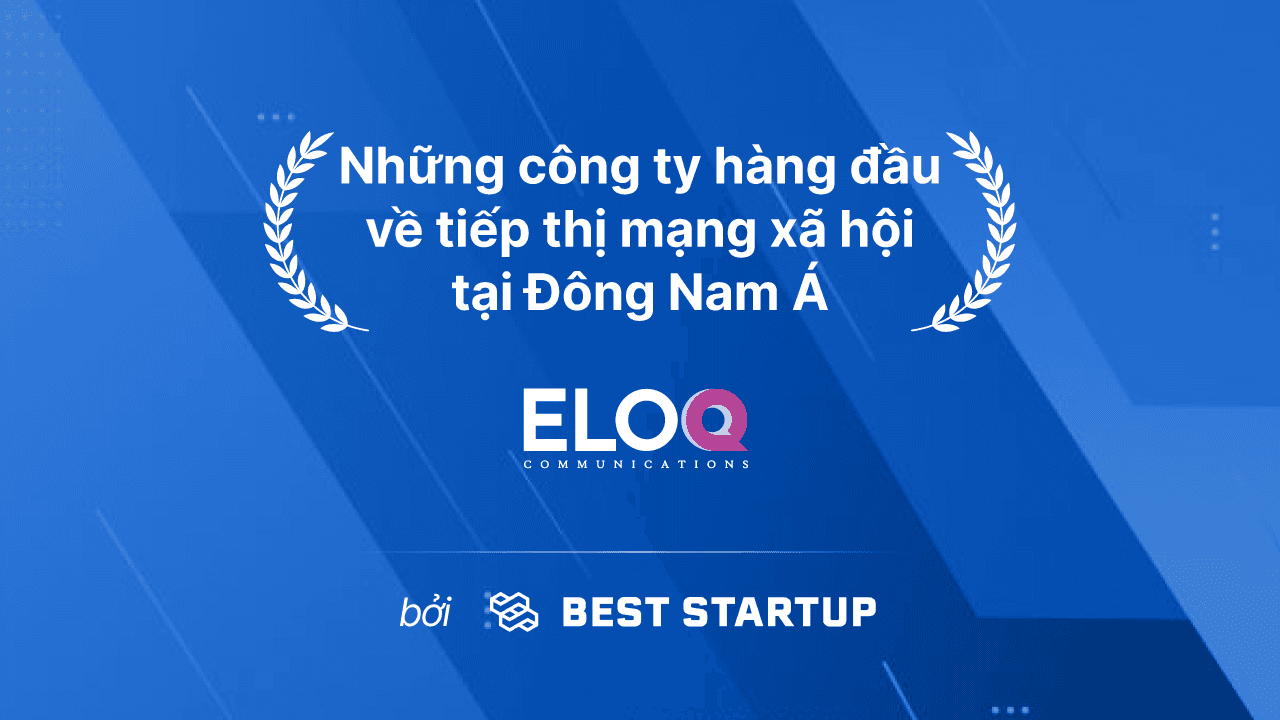 Best Startup Asia vinh danh EloQ Communications là một trong số các công ty tiếp thị mạng xã hội hàng đầu ở Đông Nam Á