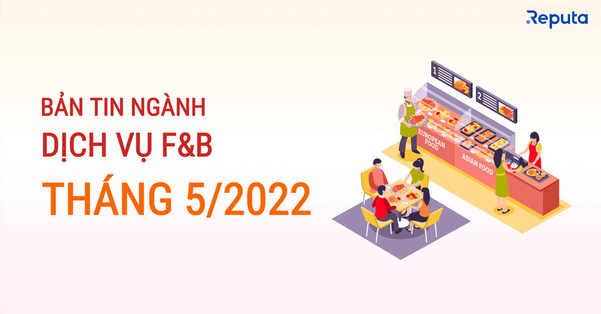 Bản tin ngành F&B Tháng 5/2022