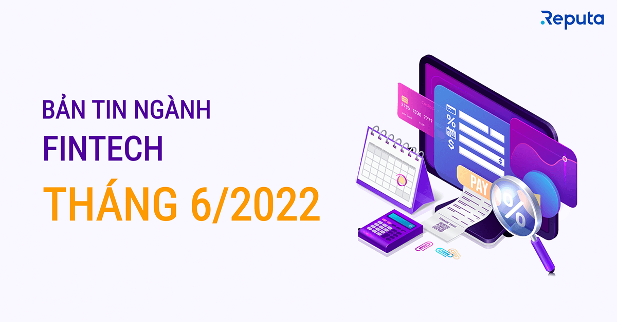 Bản tin ngành Fintech Tháng 6/2022