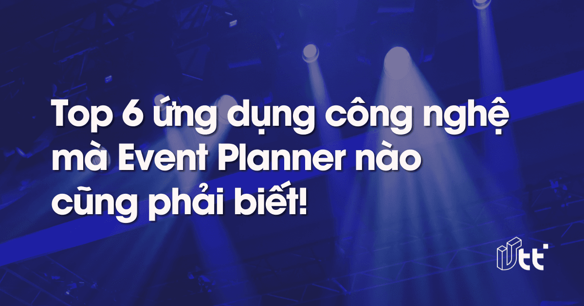Top 6 ứng dụng công nghệ mà Event Planner cần biết