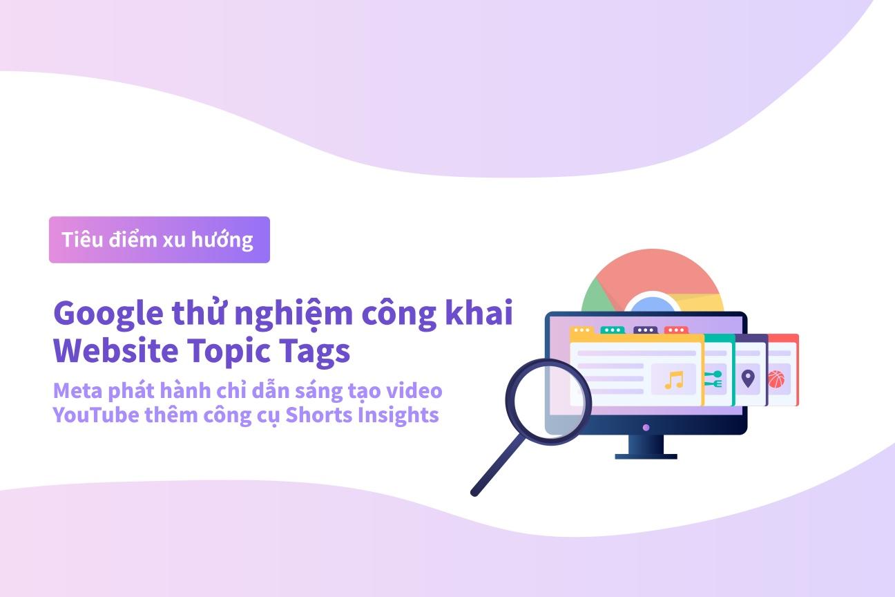 Tiêu điểm xu hướng: Google thử nghiệm công khai Website Topic Tags – Meta phát hành chỉ dẫn sáng tạo video