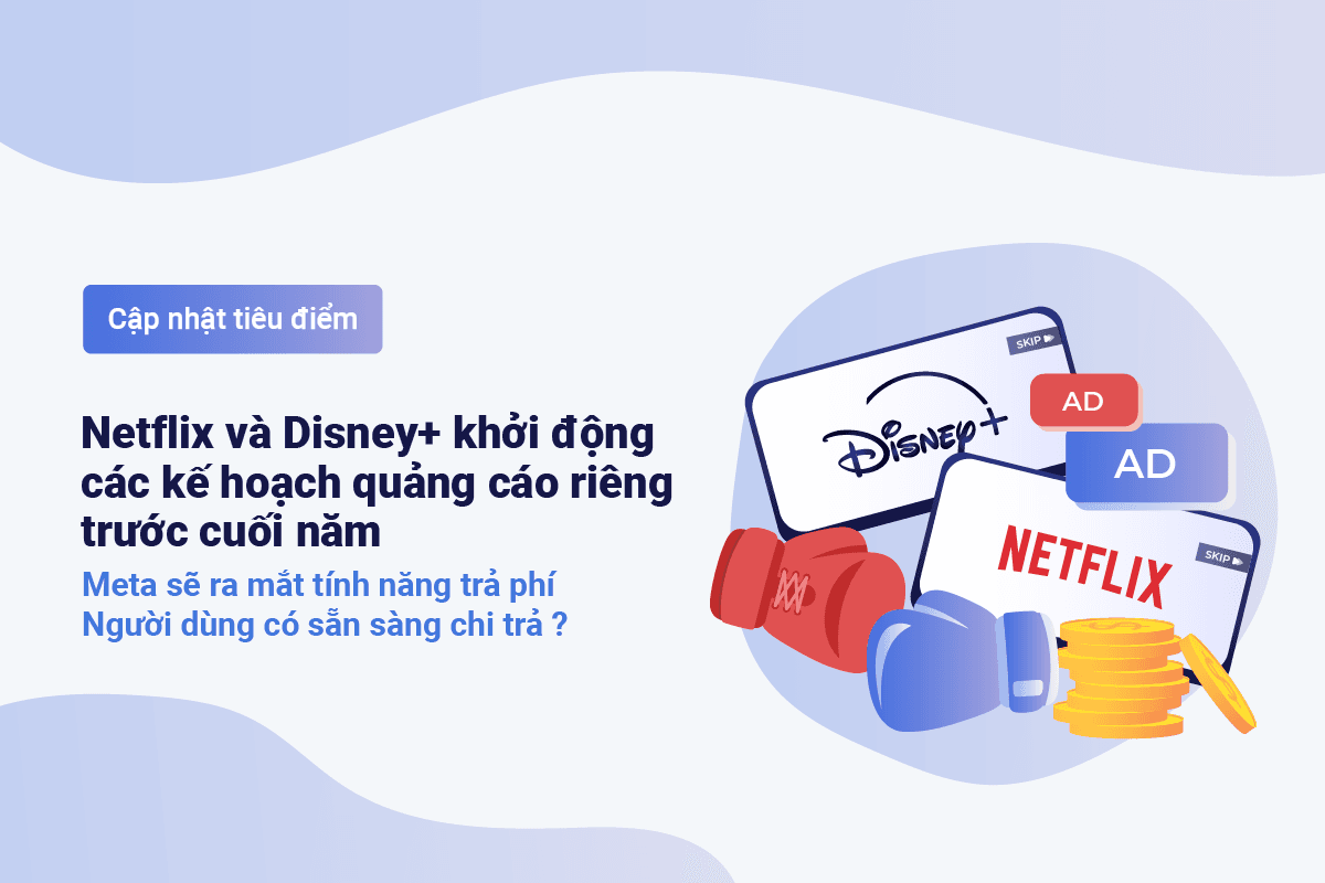 Netflix và Disney+ khởi động các kế hoạch quảng cáo riêng trước cuối năm. Meta phát triển tính năng trả phí