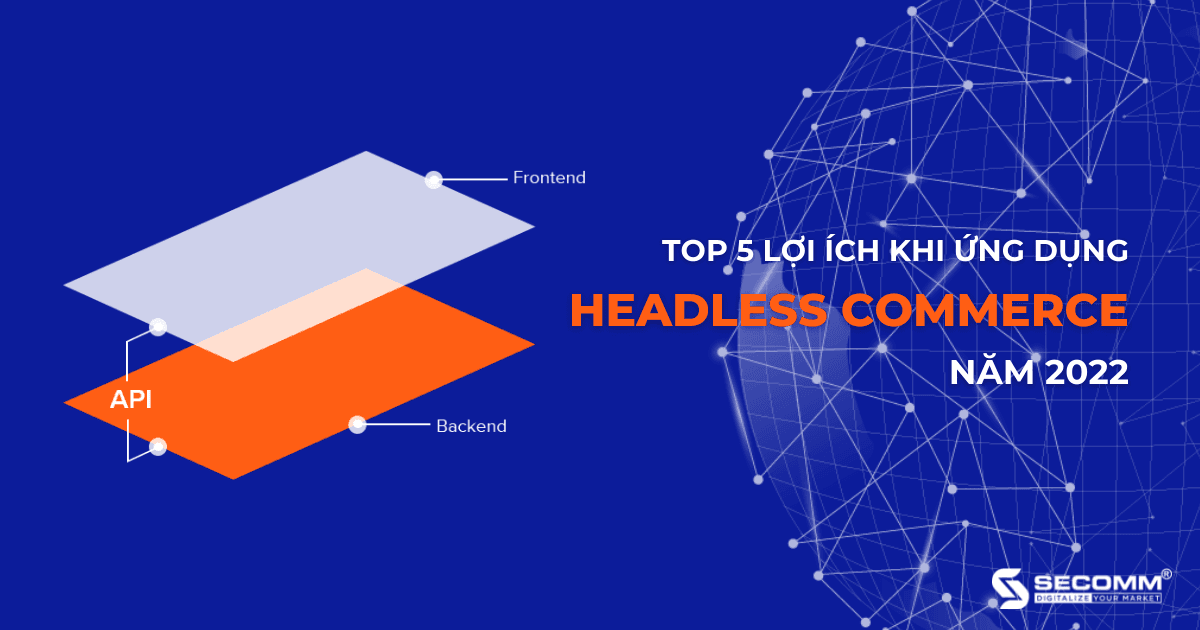 5 lợi ích khi ứng dụng Headless Commerce trong thương mại điện tử