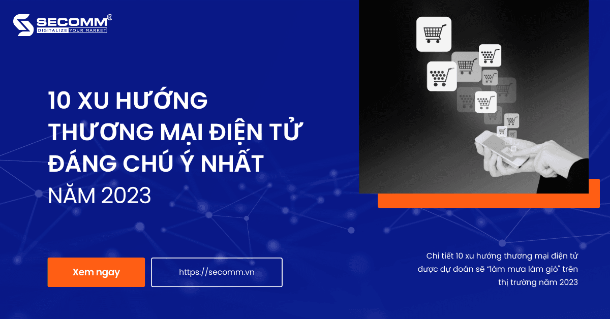 10 xu hướng TMĐT năm 2023: Omnichannel, Shoppertainment, công nghệ AI, Buy Online Pick-up In Store,...