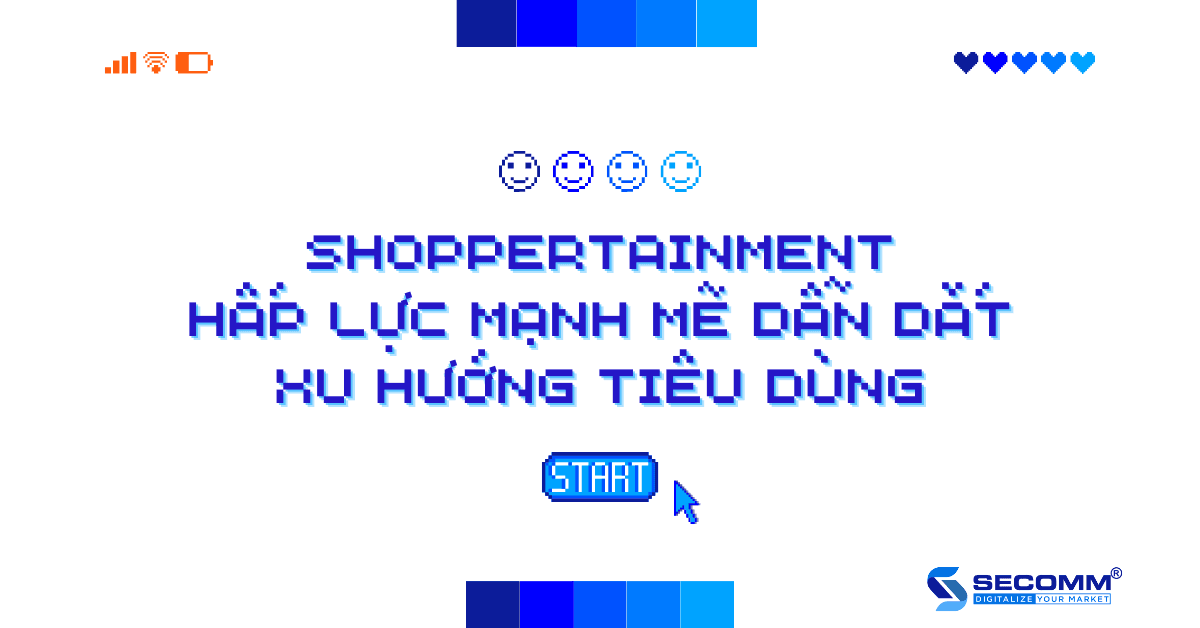 Shoppertainment: Hấp lực mạnh mẽ dẫn dắt xu hướng tiêu dùng