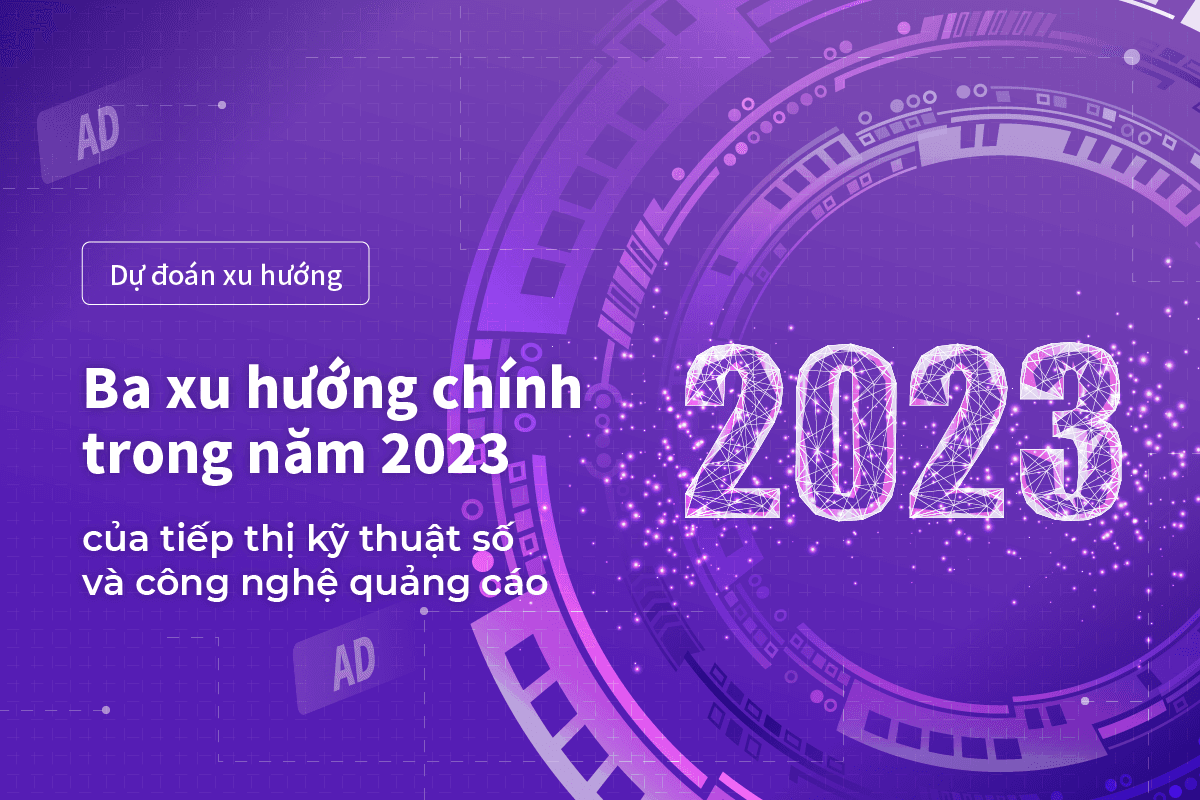 Dự đoán ba xu hướng chính của quảng cáo kỹ thuật số năm 2023