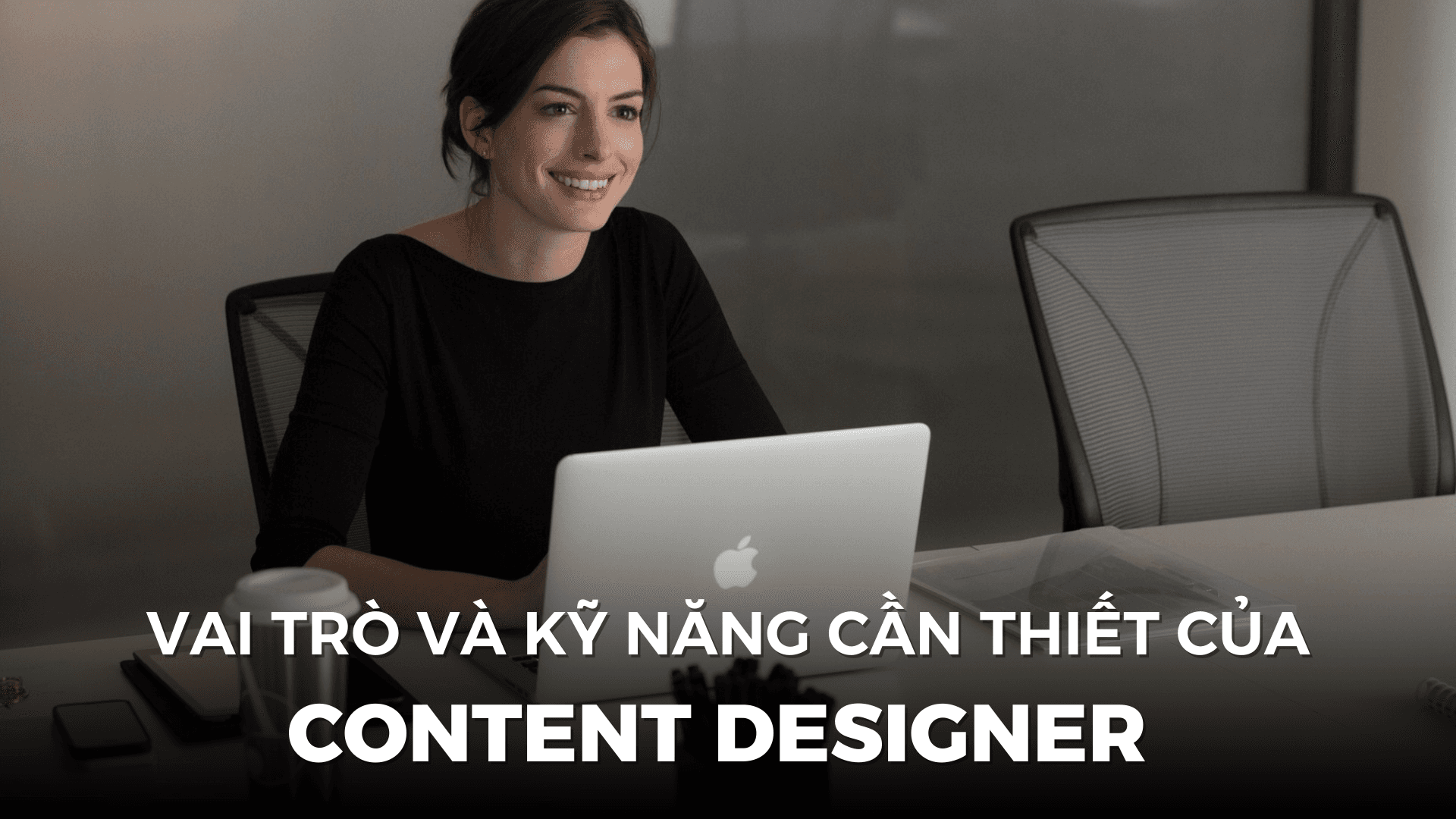 Content Designer là gì? Vai trò và kỹ năng cần thiết của nhà thiết kế nội dung