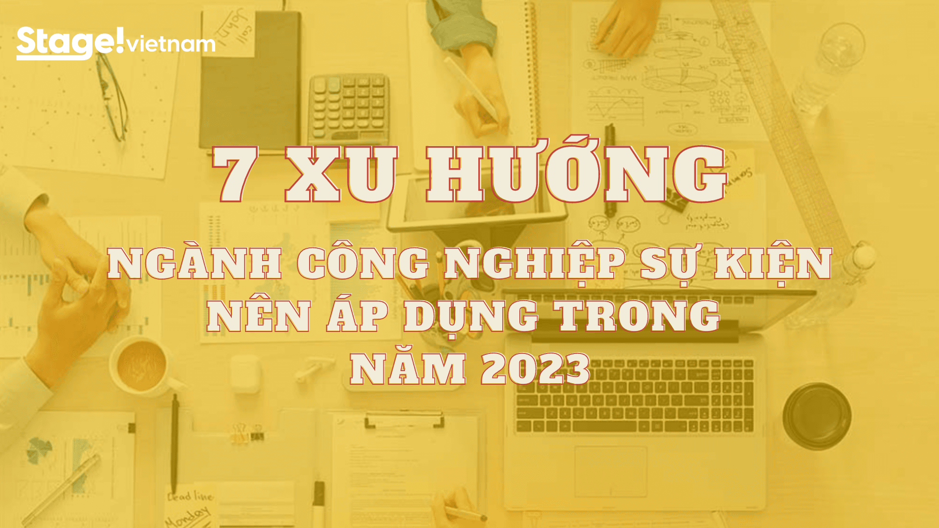 7 xu hướng mà ngành công nghiệp sự kiện Việt Nam nên áp dụng trong năm 2023