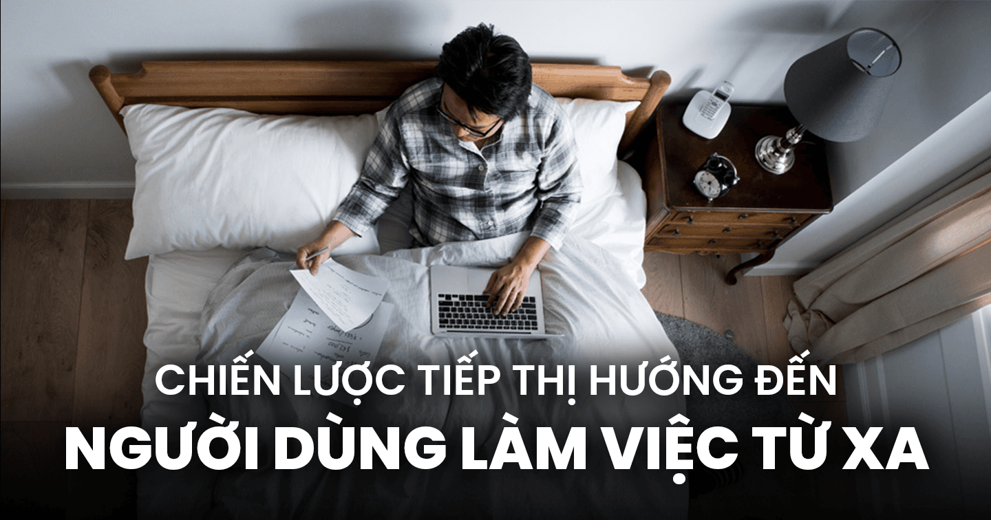 Xu thế Hybrid Working nở rộ tạo nên một nhóm người dùng đông đảo: 5 cách giúp thương hiệu tiếp thị đến khách hàng làm việc từ xa