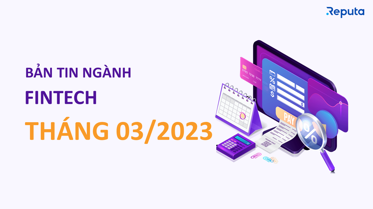 Bản tin ngành Fintech tháng 03/2023