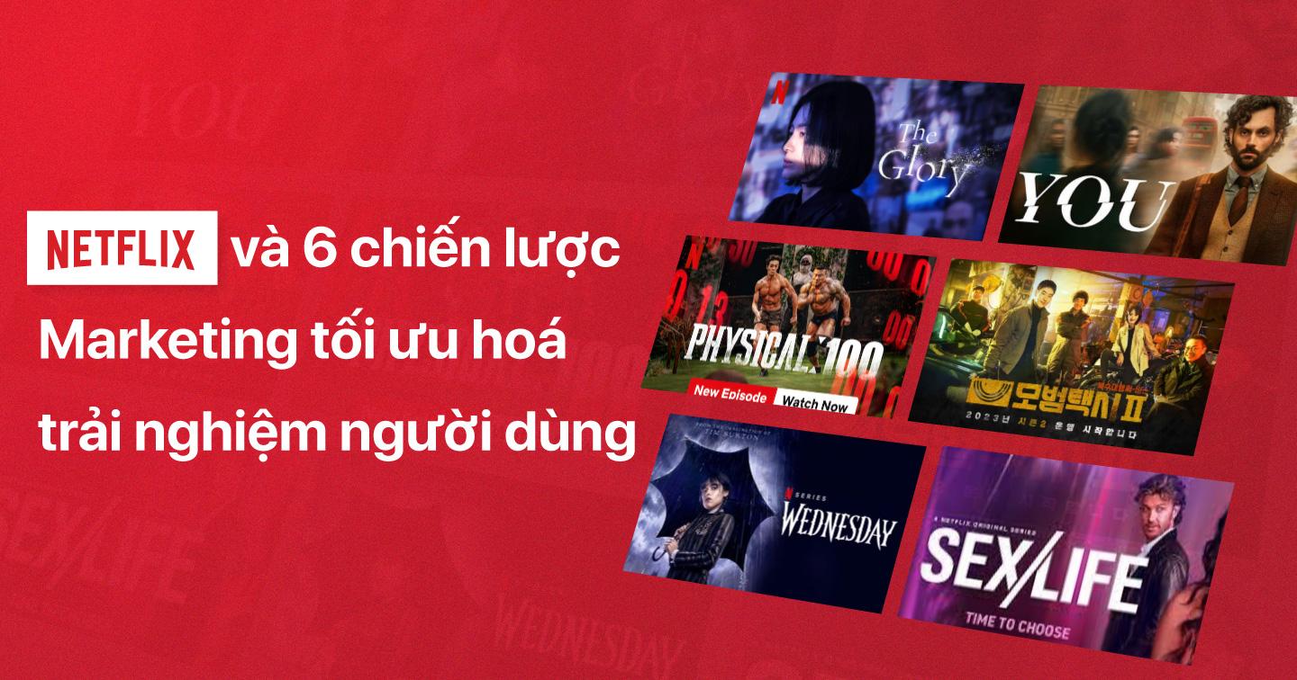 "Gã khổng lồ" Netflix và 6 chiến lược Marketing hàng đầu tối ưu hoá trải nghiệm người dùng