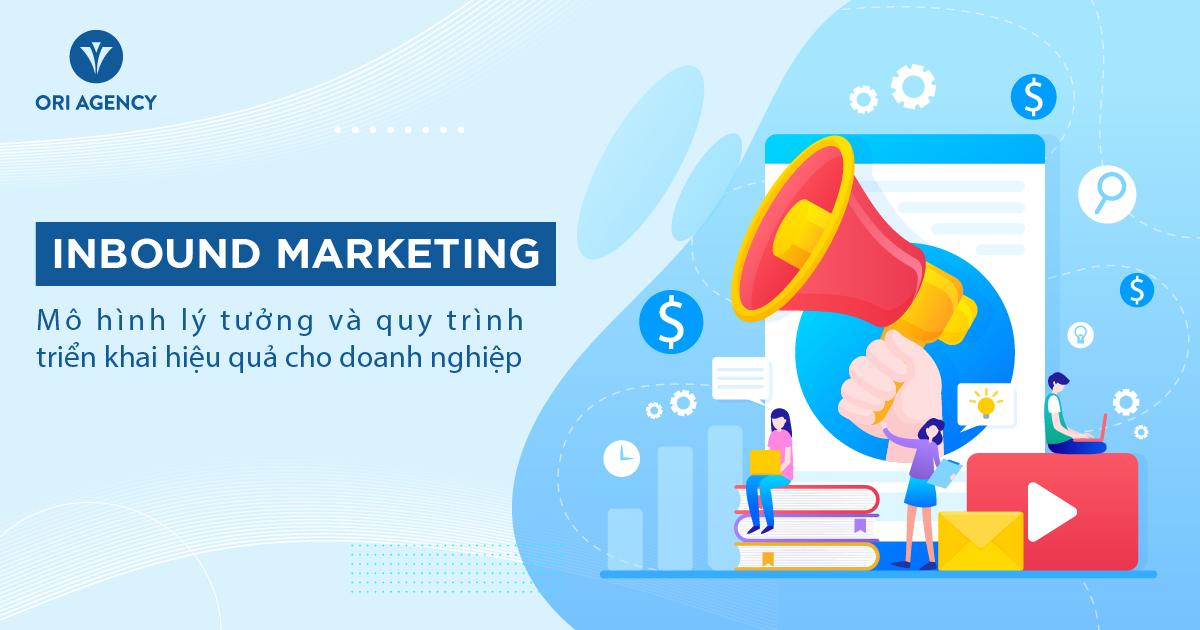 Inbound Marketing - Mô hình lý tưởng và quy trình triển khai hiệu quả nhất cho doanh nghiệp