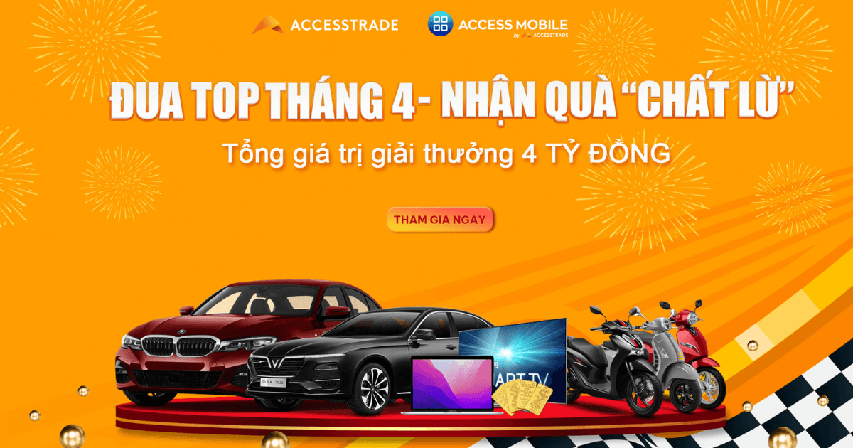 ACCESSTRADE KHỞI ĐỘNG SỰ KIỆN “ĐUA TOP THÁNG 4 - NHẬN QUÀ CHẤT LỪ”