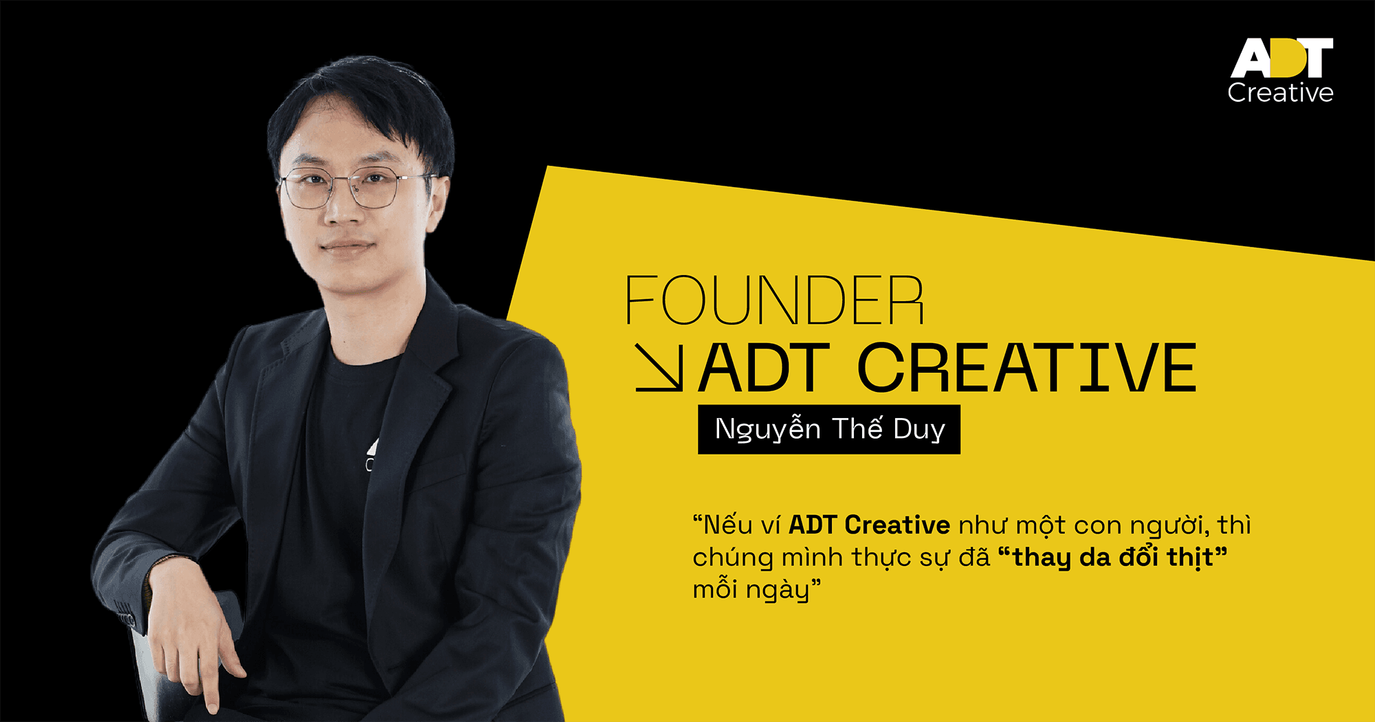 Founder ADT Creative - “Nếu ví ADT Creative như một con người, thì chúng mình thực sự đã “thay da đổi thịt” mỗi ngày” 