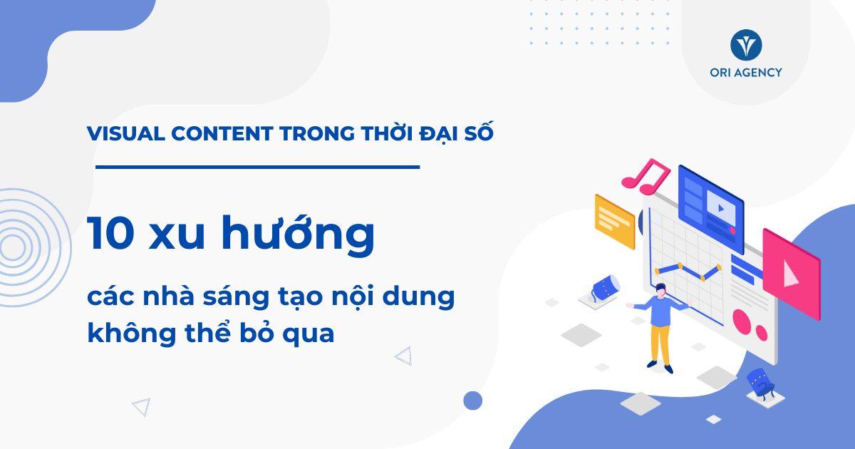 Visual Content trong thời đại số: 10 xu hướng các nhà sáng tạo nội dung không thể bỏ qua.