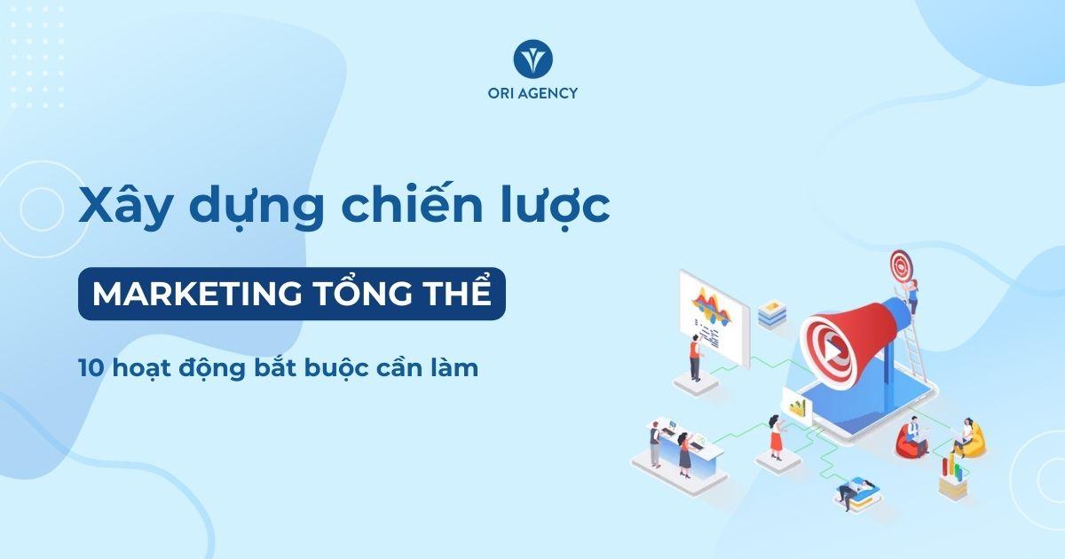 Xây dựng chiến lược Marketing tổng thể: 10 hoạt động bắt buộc cần làm