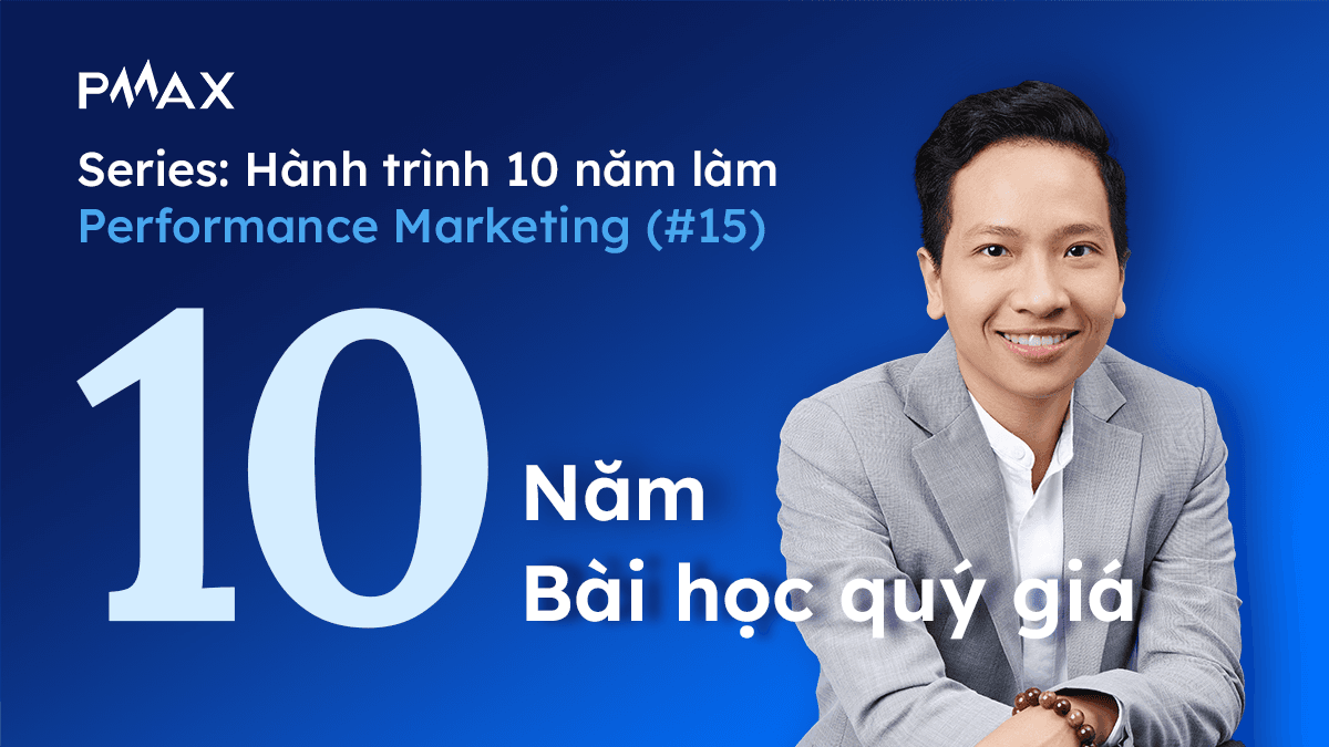 Performance Marketing #15: 10 bài học quý giá trong hơn 10 năm làm Performance Marketing