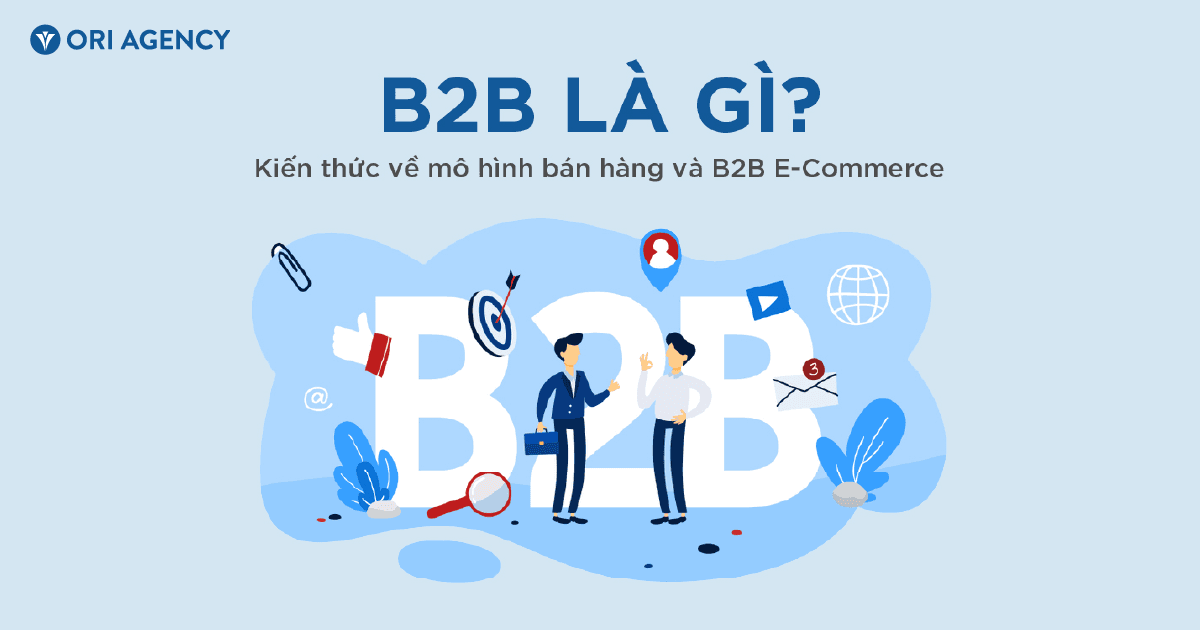 B2B là gì? Kiến thức về mô hình bán hàng và B2B E-Commerce