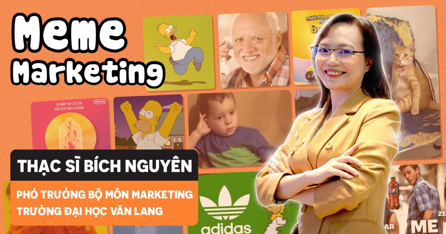 Thạc sĩ Nguyễn Thị Bích Nguyên: "Khi người dùng có xu hướng tránh né các nội dung thương mại, meme marketing xóa tan cảm giác 'bị quảng cáo'"