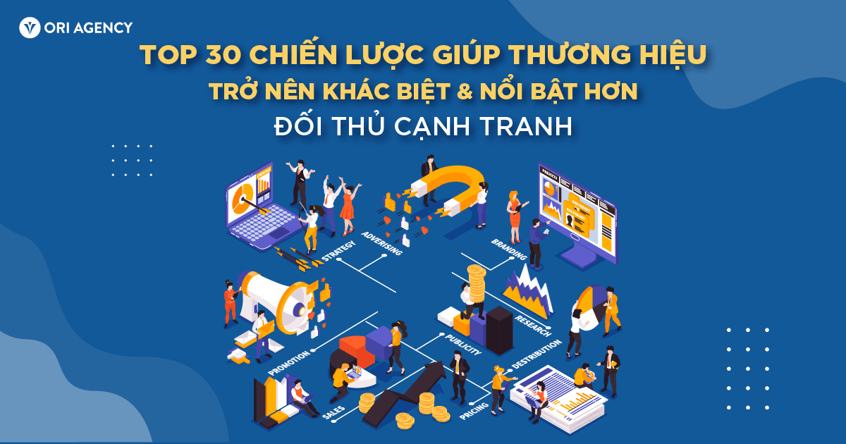 Top 30 chiến lược giúp thương hiệu trở nên khác biệt & nổi bật trên thị trường (Phần 1)