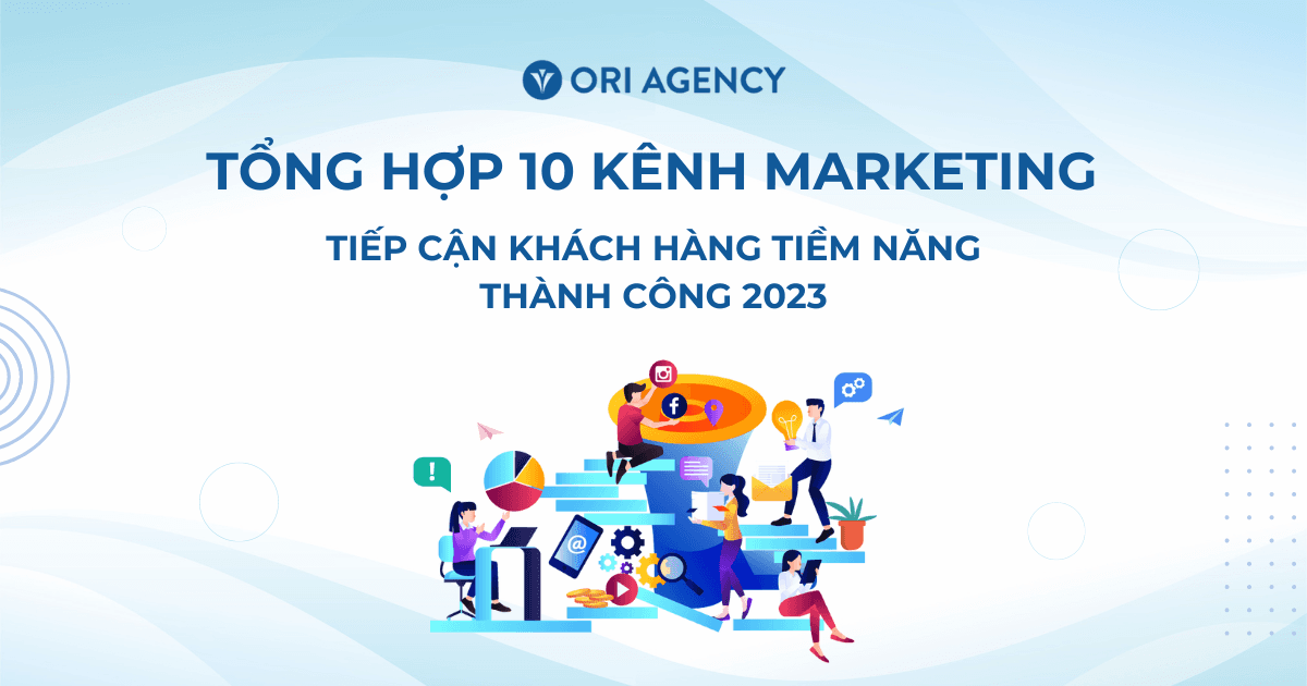 Tổng hợp 10 kênh Marketing tiếp cận khách hàng tiềm năng thành công năm 2023