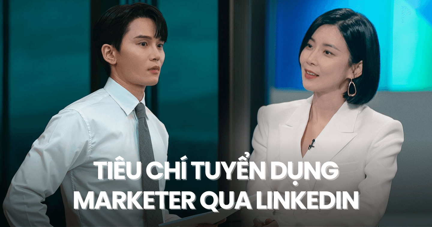 95% nhà tuyển dụng tìm kiếm ứng viên trên LinkedIn: Chuyên gia chia sẻ 6 yếu tố quan trọng nhất khi tuyển dụng marketer