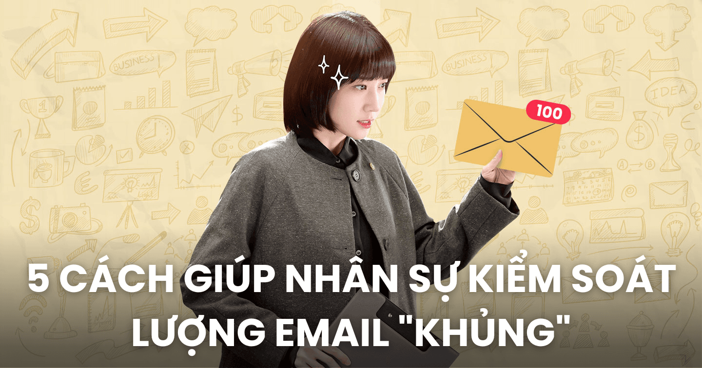 Nhân sự quá tải, mất tập trung vì số lượng email trong ngày quá nhiều: 5 cách giúp tối ưu thời gian xử lý email và nâng cao hiệu suất công việc
