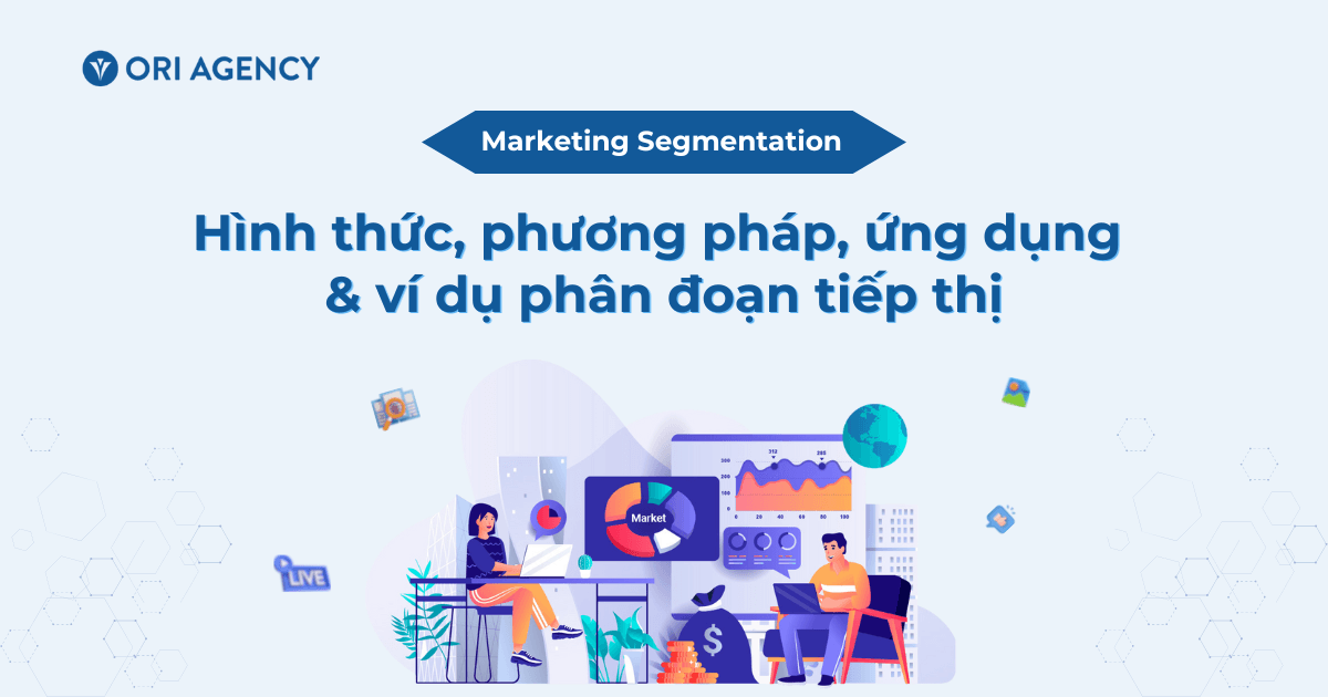 Marketing Segmentation: Hình thức, phương pháp, ứng dụng và ví dụ phân đoạn tiếp thị