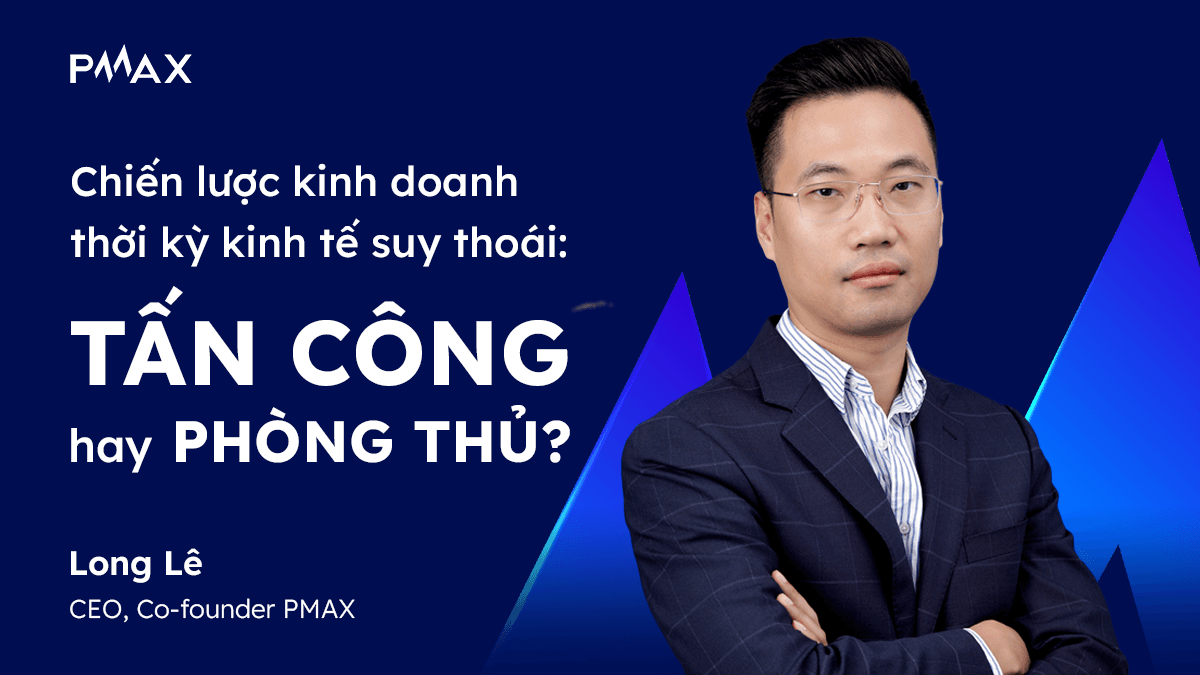 Chiến lược kinh doanh thời kỳ kinh tế suy thoái: Phòng thủ hay tấn công?