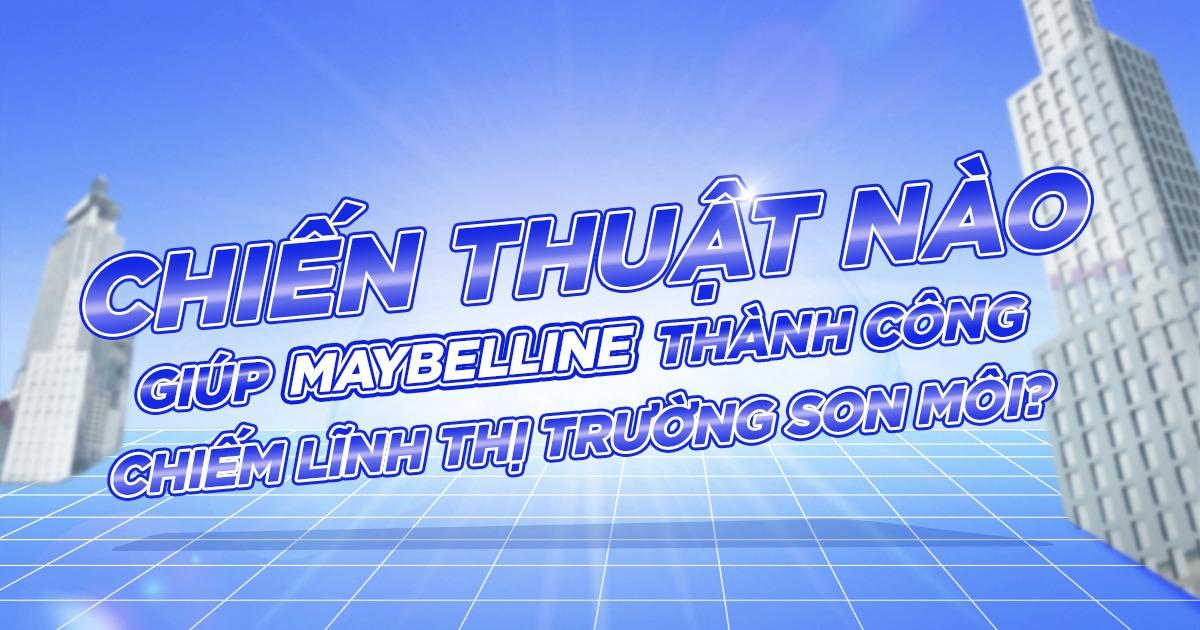 Chiến thuật đắt giá nào giúp Maybelline thành công "lội ngược dòng" và chiếm lĩnh thị trường son môi?
