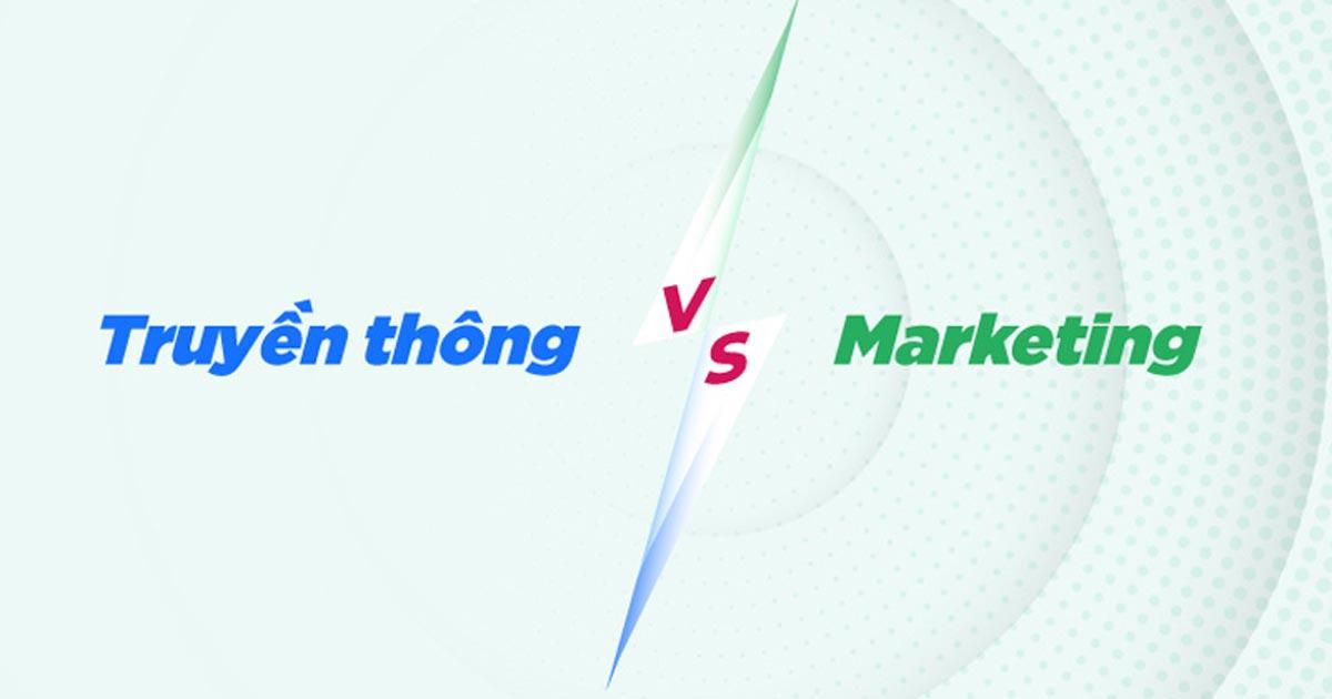 Marketing và Truyền thông khác nhau như thế nào?
