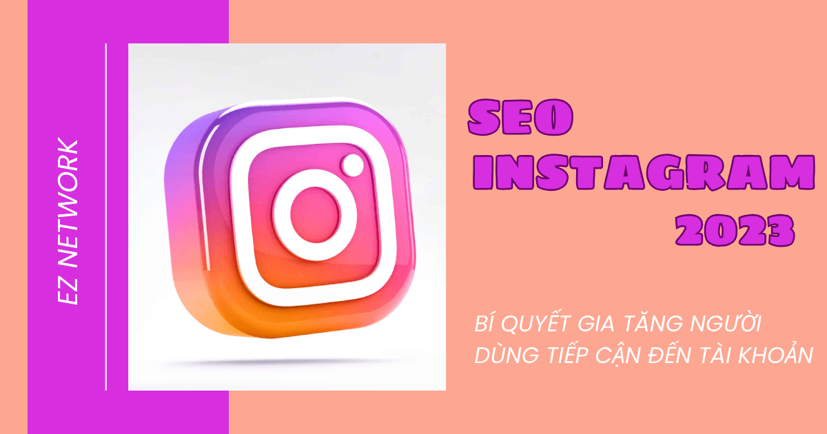 SEO Instagram 2023: Bí quyết gia tăng người dùng tiếp cận tài khoản hiệu quả