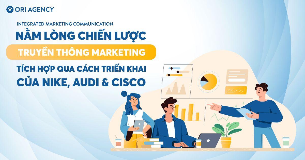 Nằm lòng Chiến lược truyền thông Marketing tích hợp qua cách triển khai của Nike, Audi & Cisco