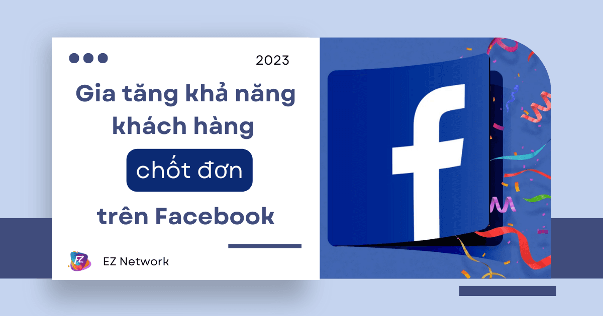 Để gia tăng khả năng khách hàng chốt đơn trên Facebook, Marketers cần phải nắm bắt những thủ thuật gì?