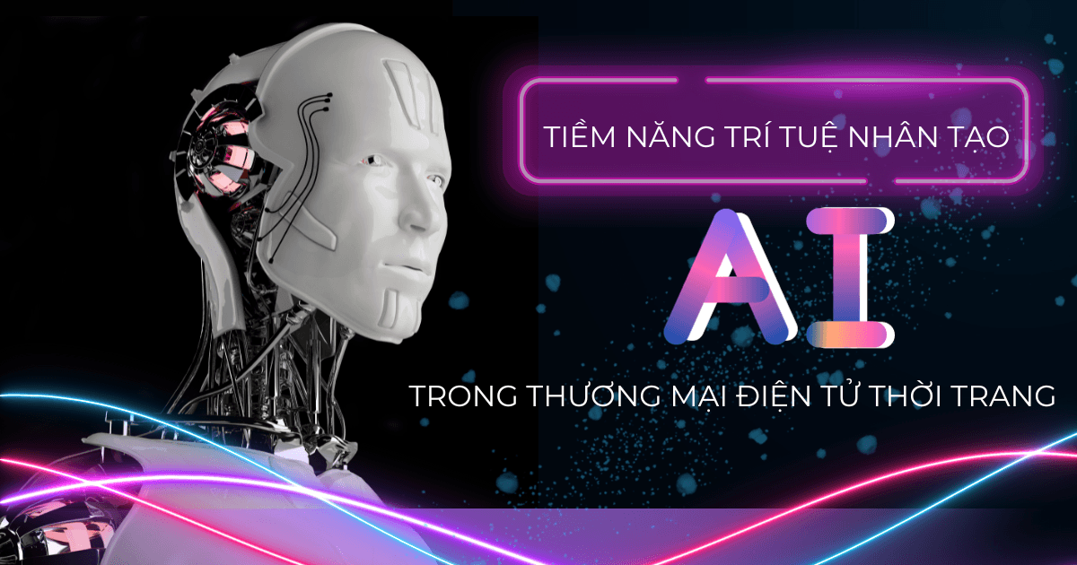 Tiềm năng của trí tuệ nhân tạo (AI) trong Thương mại điện tử ngành Thời trang