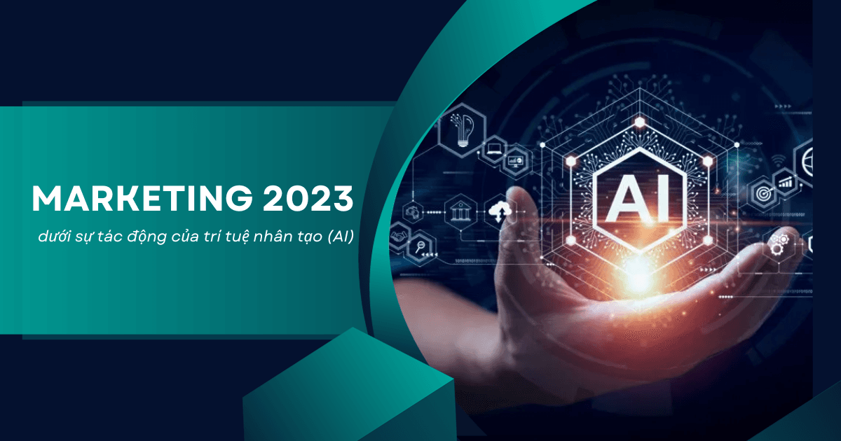 Diện mạo Marketing năm 2023 dưới sự tác động của trí tuệ nhân tạo (AI)