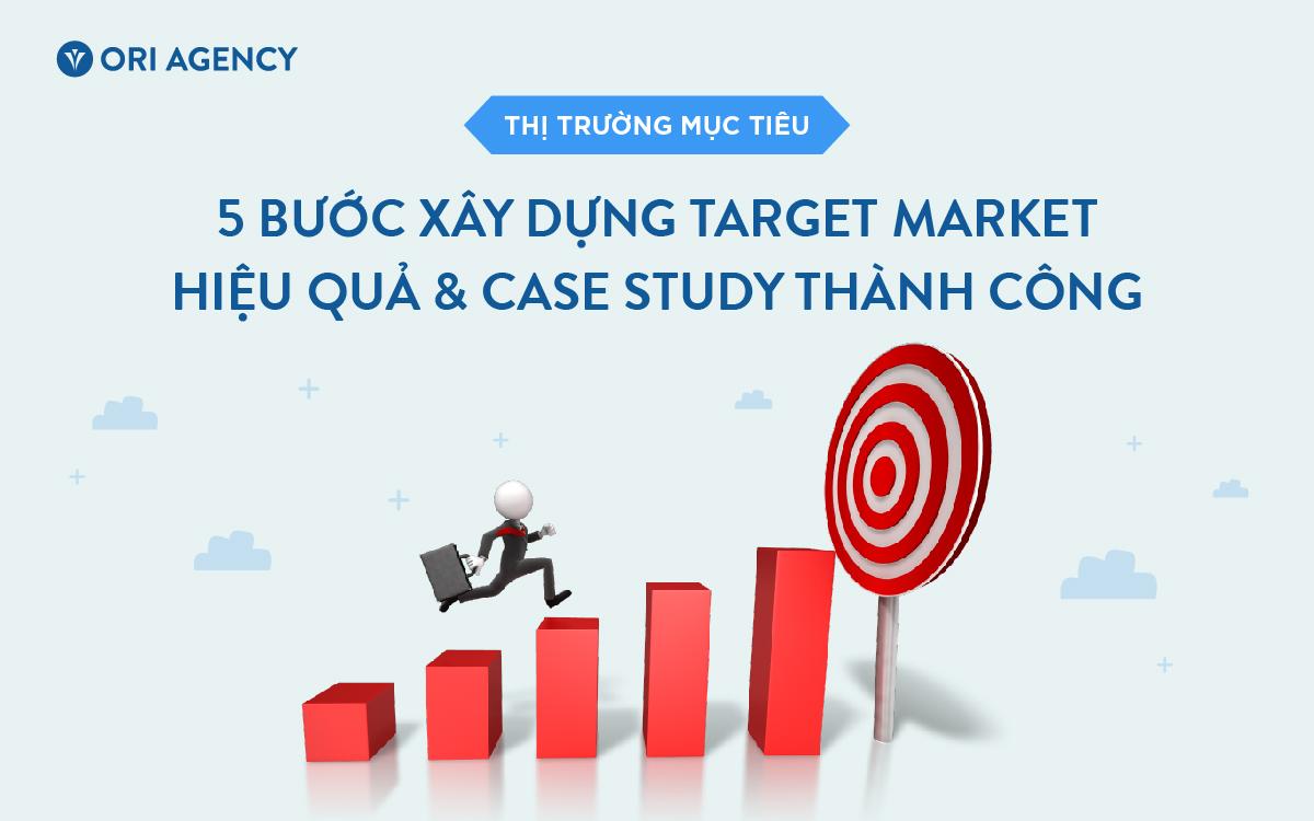 Thị trường mục tiêu là gì? 5 bước xác định thị trường mục tiêu cho doanh nghiệp