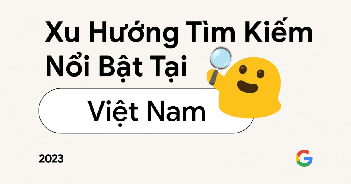 Google công bố xu hướng tìm kiếm nổi bật năm 2023 tại Việt Nam