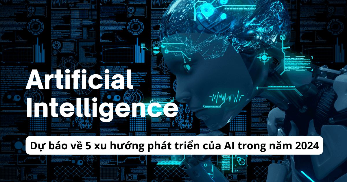 Dự đoán về 5 xu hướng phát triển của trí tuệ nhân tạo (AI) có thể xuất hiện trong năm 2024