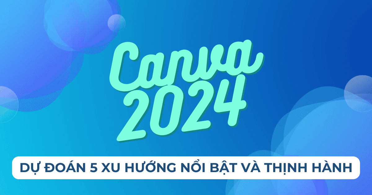 Canva dự đoán 5 xu hướng nổi bật và thịnh hành năm 2024