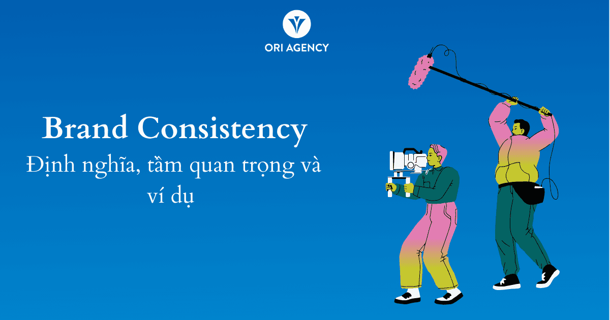  Brand Consistency – Định nghĩa, tầm quan trọng và ví dụ