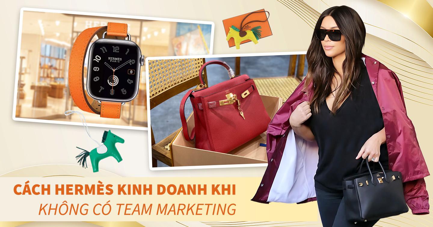 Không có bộ phận marketing, Hermès đã xây dựng thương hiệu trị giá hơn 30 tỷ USD như thế nào?