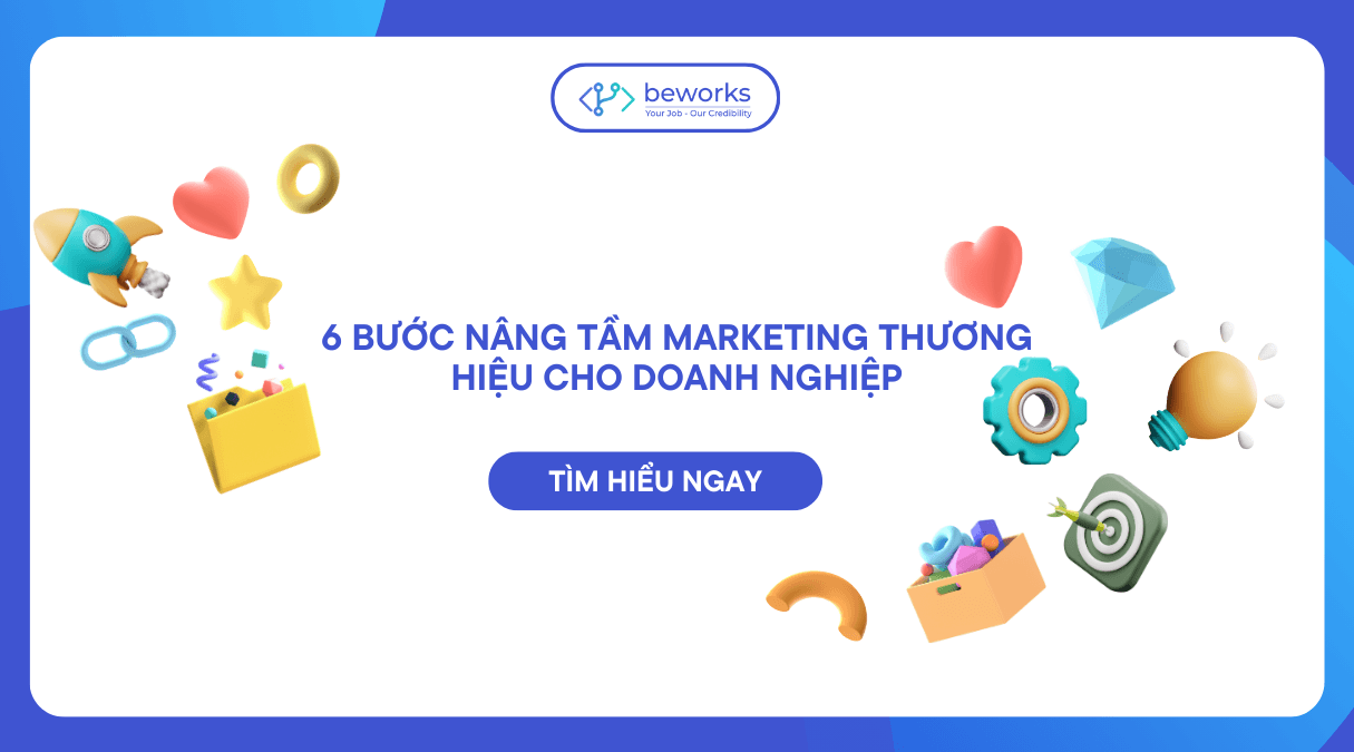 6 Bước nâng tầm marketing thương hiệu cho doanh nghiệp