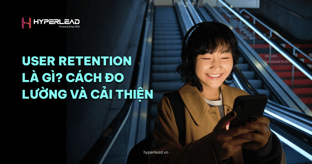 Quan tâm nhiều hơn về User Retention, chỉ số cải thiện hiệu quả cho doanh nghiệp